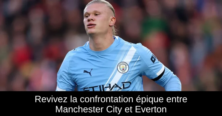 Revivez la confrontation épique entre Manchester City et Everton