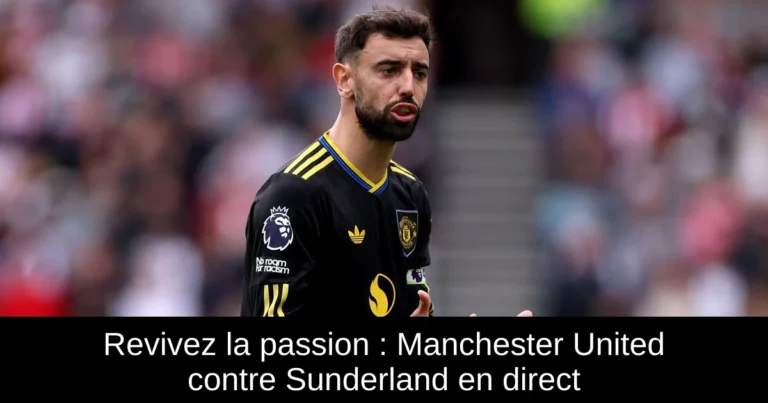 Revivez la passion : Manchester United contre Sunderland en direct