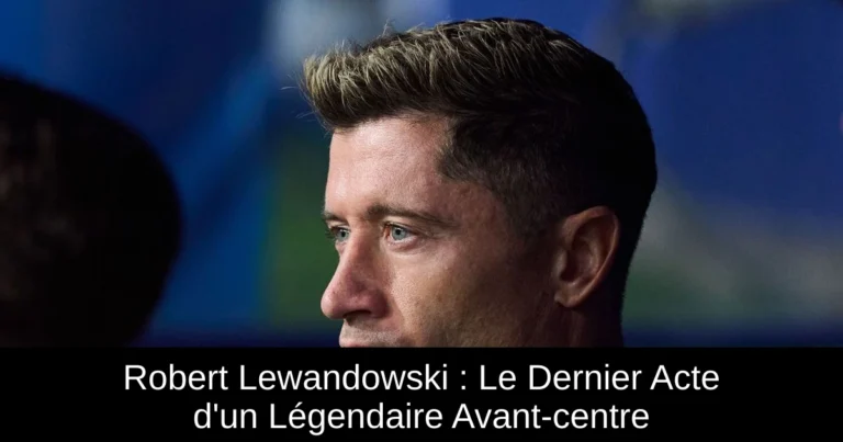 Robert Lewandowski : Le Dernier Acte d'un Légendaire Avant-centre
