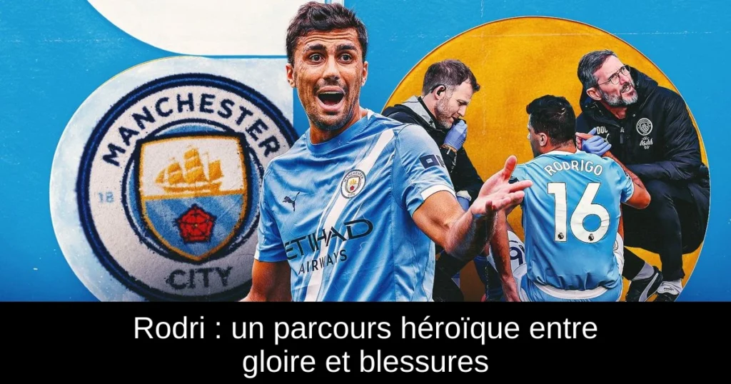 Rodri : un parcours héroïque entre gloire et blessures