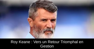 Roy Keane : Vers un Retour Triomphal en Gestion