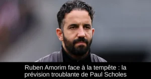 Ruben Amorim face à la tempête : la prévision troublante de Paul Scholes
