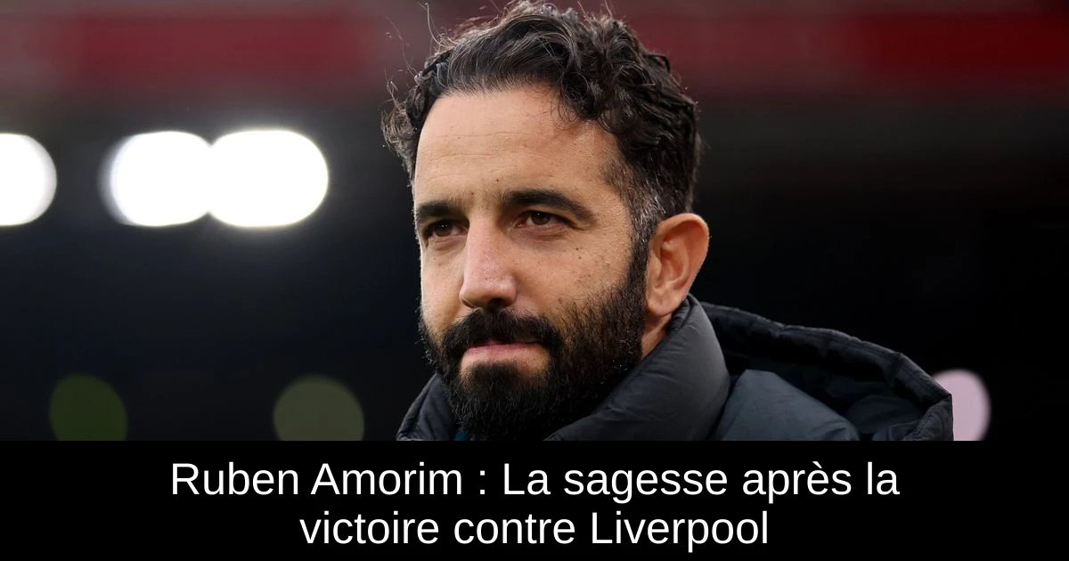 Ruberan Rance Ruben Amorim : La sagesse après la victoire contre Liverpool ...