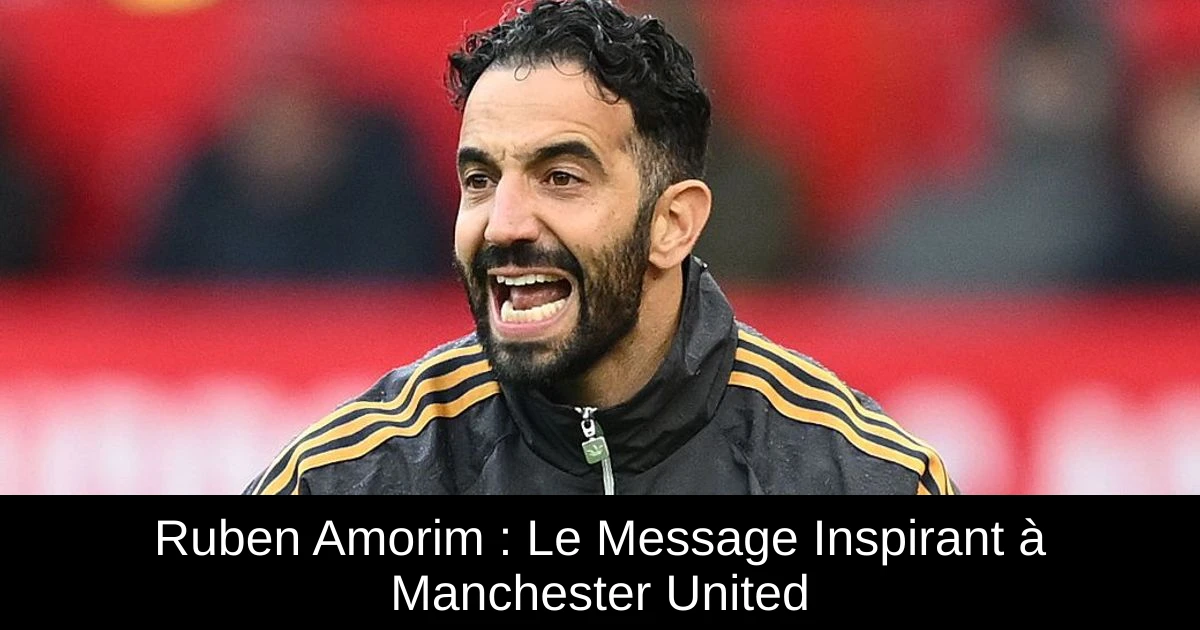 Ruberan Rance Ruben Amorim : Le Message Inspirant à Manchester United - FootIledeFrance
