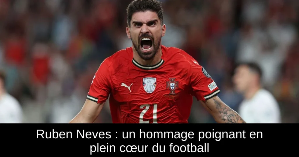 Ruben Neves : un hommage poignant en plein cœur du football