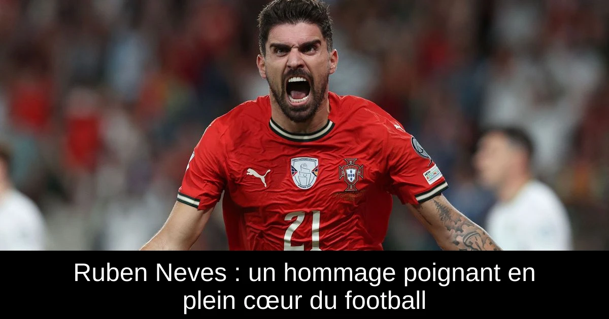 Ruberan Rance Ruben Neves : un hommage poignant en plein cœur du football ...