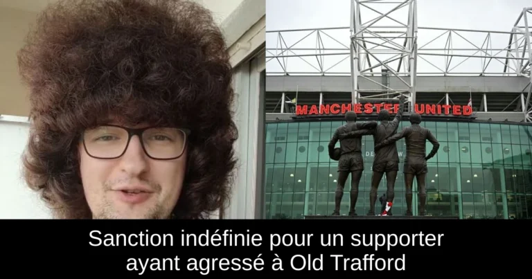 Sanction indéfinie pour un supporter ayant agressé à Old Trafford