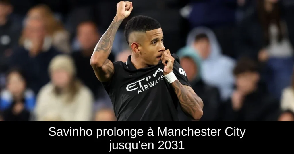 Savinho prolonge à Manchester City jusqu&rsquo;en 2031