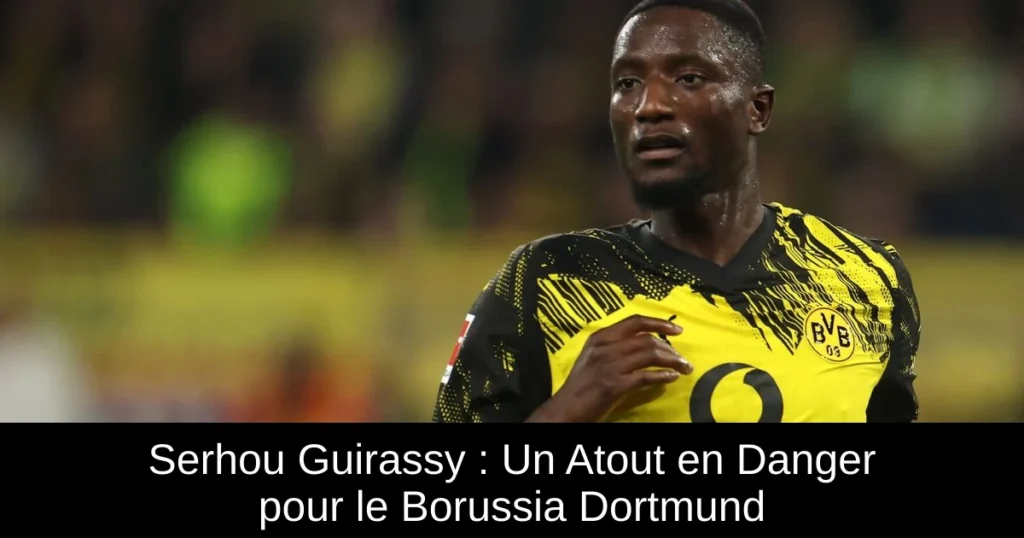 Serhou Guirassy : Un Atout en Danger pour le Borussia Dortmund