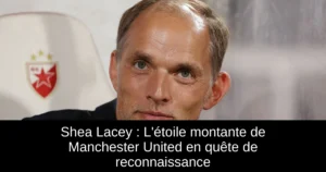 Shea Lacey : L'étoile montante de Manchester United en quête de reconnaissance