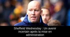 Sheffield Wednesday : Un avenir incertain après la mise en administration