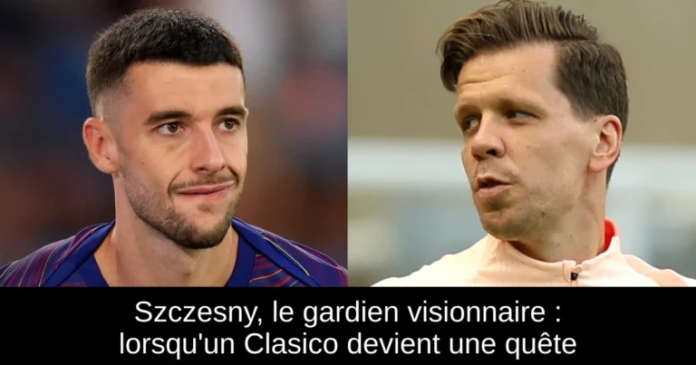 Szczesny, le gardien visionnaire : lorsqu'un Clasico devient une quête
