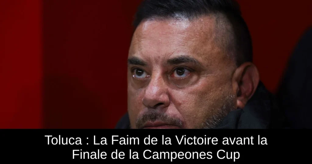 Toluca : La Faim de la Victoire avant la Finale de la Campeones Cup