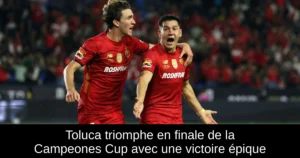 Toluca triomphe en finale de la Campeones Cup avec une victoire épique