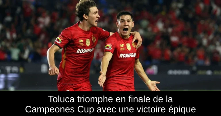 Toluca triomphe en finale de la Campeones Cup avec une victoire épique