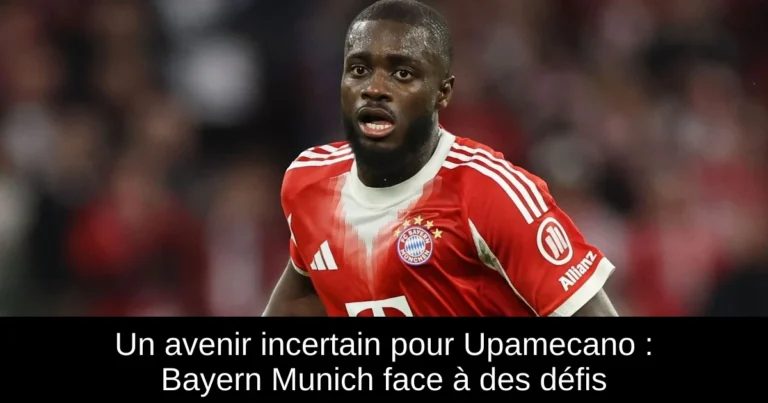Un avenir incertain pour Upamecano : Bayern Munich face à des défis