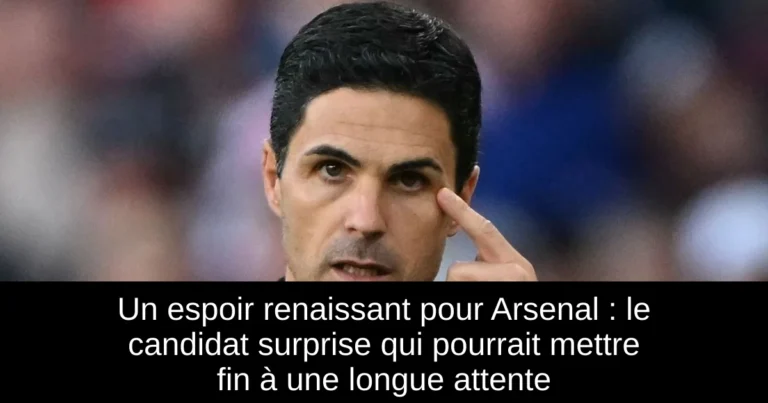 Un espoir renaissant pour Arsenal : le candidat surprise qui pourrait mettre fin à une longue attente