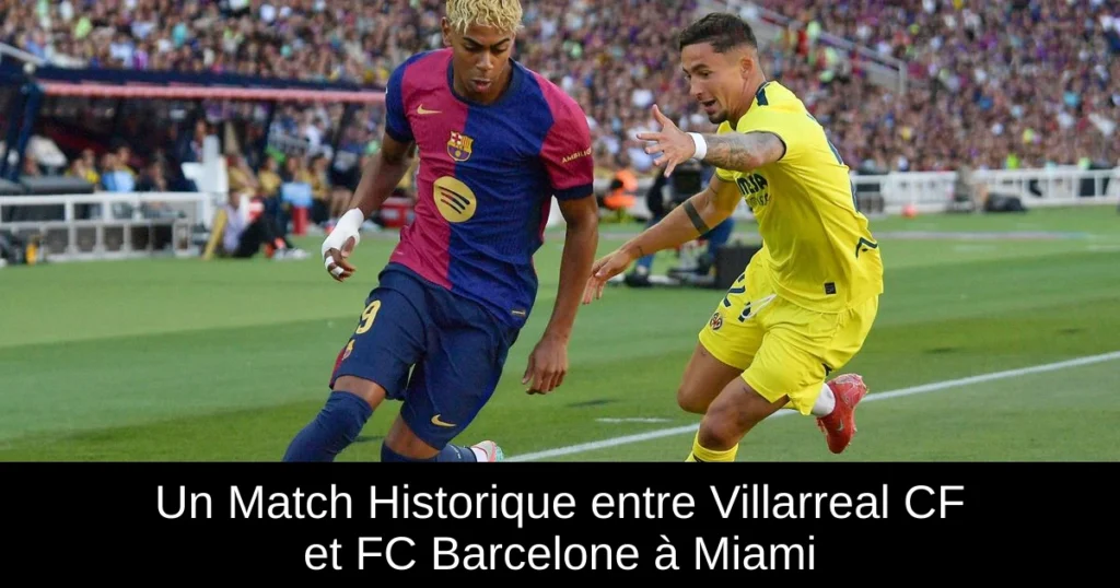 Un Match Historique entre Villarreal CF et FC Barcelone à Miami