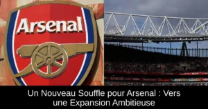 Un Nouveau Souffle pour Arsenal : Vers une Expansion Ambitieuse