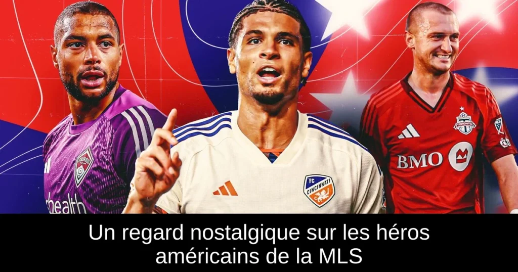 Un regard nostalgique sur les héros américains de la MLS