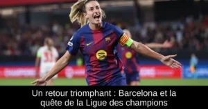Un retour triomphant : Barcelona et la quête de la Ligue des champions