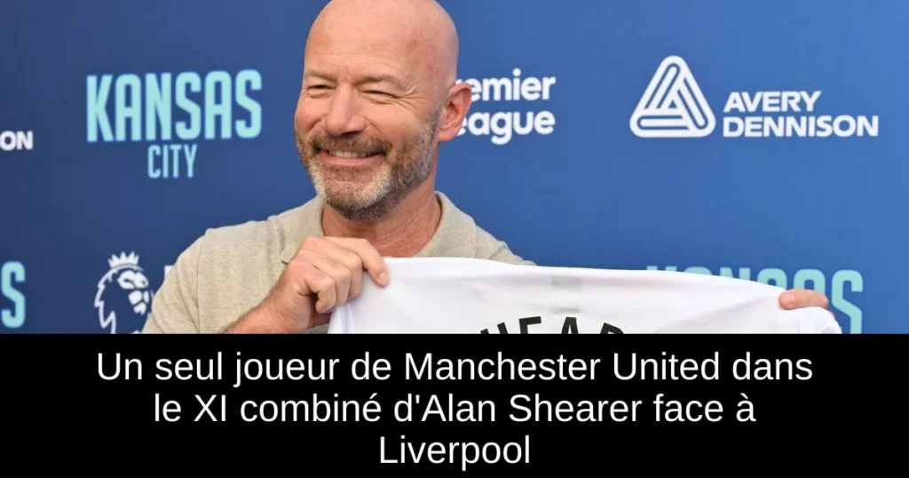 Un seul joueur de Manchester United dans le XI combiné d'Alan Shearer face à Liverpool