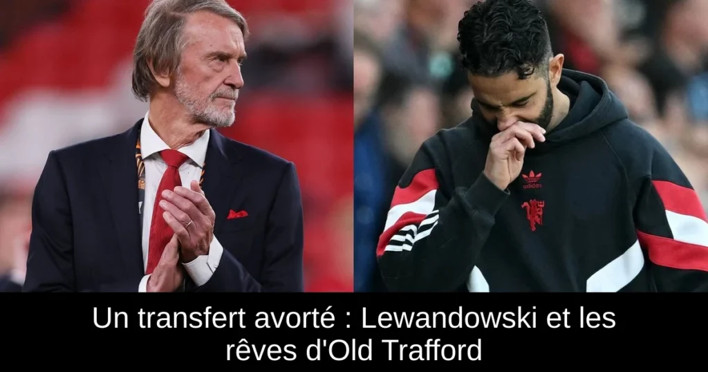 Un transfert avorté : Lewandowski et les rêves d'Old Trafford