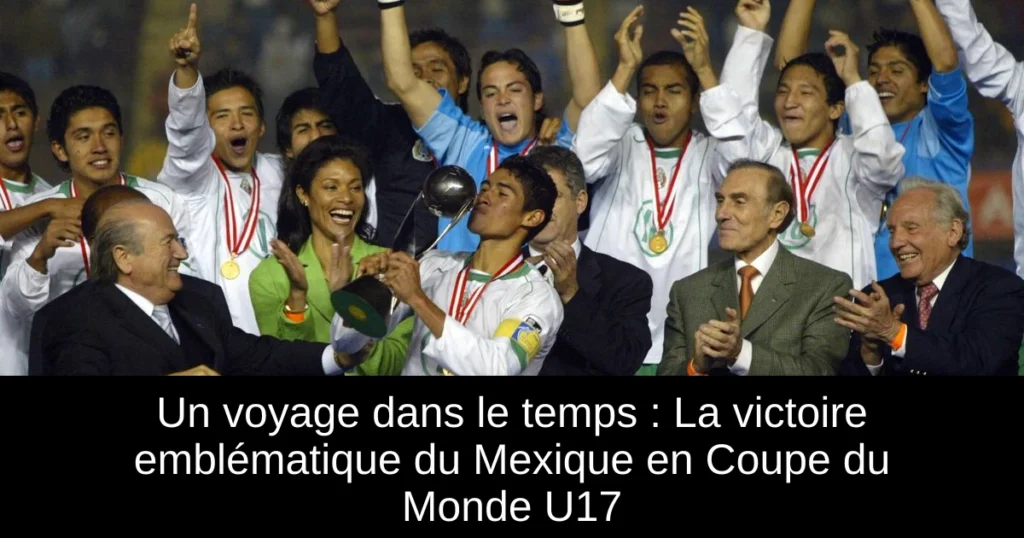 Un voyage dans le temps : La victoire emblématique du Mexique en Coupe du Monde U17
