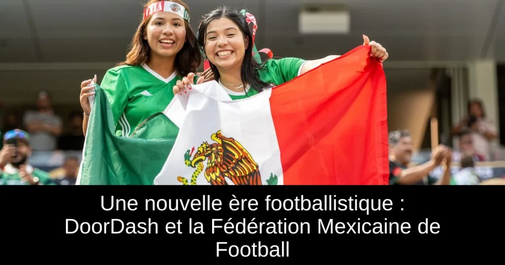 Une nouvelle ère footballistique : DoorDash et la Fédération Mexicaine de Football
