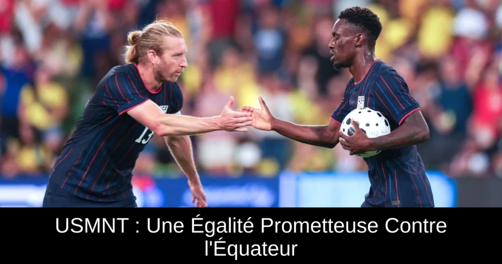 USMNT : Une Égalité Prometteuse Contre l'Équateur
