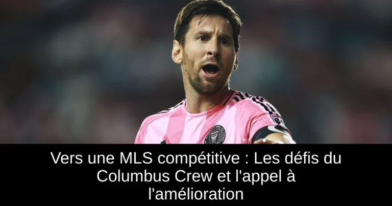 Vers une MLS compétitive : Les défis du Columbus Crew et l'appel à l'amélioration