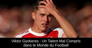 Viktor Gyokeres : Un Talent Mal Compris dans le Monde du Football