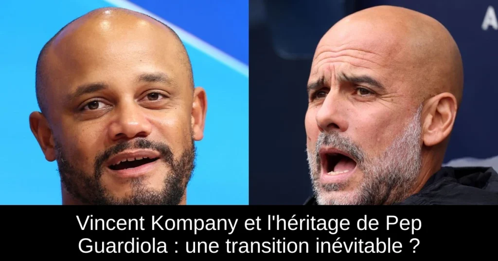 Vincent Kompany et l'héritage de Pep Guardiola : une transition inévitable ?