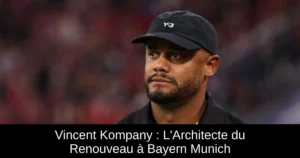 Vincent Kompany : L'Architecte du Renouveau à Bayern Munich