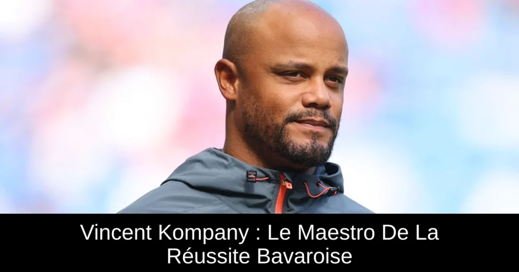 Vincent Kompany : Le Maestro De La Réussite Bavaroise