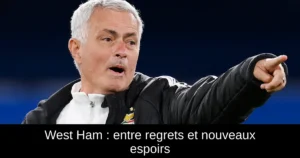 West Ham : entre regrets et nouveaux espoirs