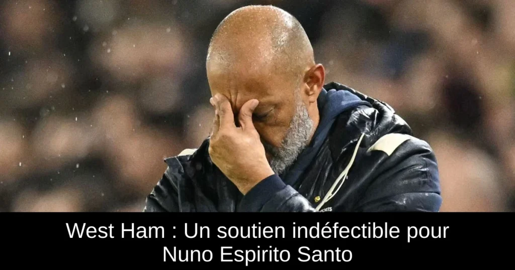 West Ham : Un soutien indéfectible pour Nuno Espirito Santo