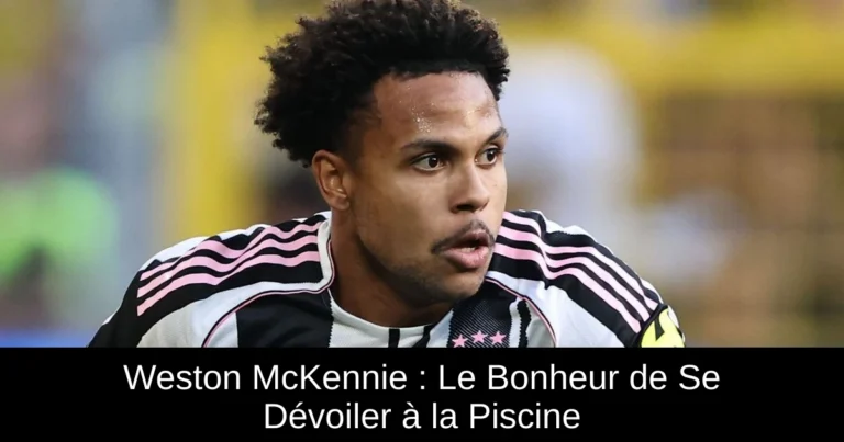 Weston McKennie : Le Bonheur de Se Dévoiler à la Piscine