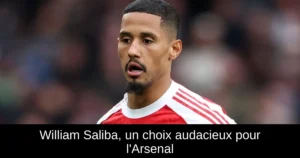 William Saliba, un choix audacieux pour l'Arsenal