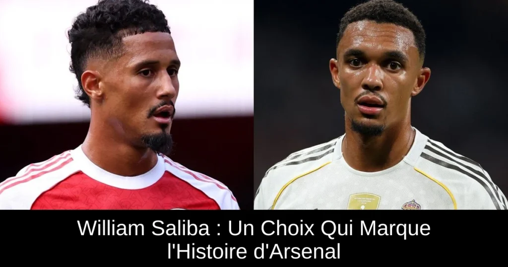 William Saliba : Un Choix Qui Marque l&rsquo;Histoire d&rsquo;Arsenal