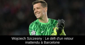 Wojciech Szczesny : Le défi d'un retour inattendu à Barcelone