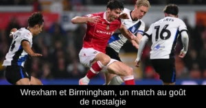 Wrexham et Birmingham, un match au goût de nostalgie