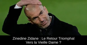 Zinedine Zidane : Le Retour Triomphal Vers la Vieille Dame ?