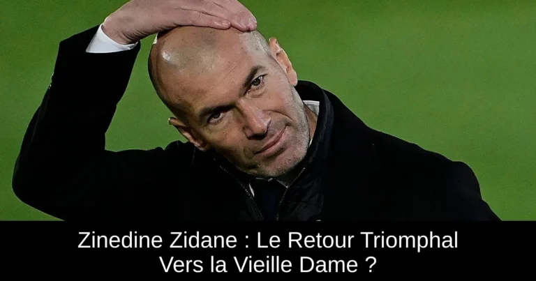 Zinedine Zidane : Le Retour Triomphal Vers la Vieille Dame ?