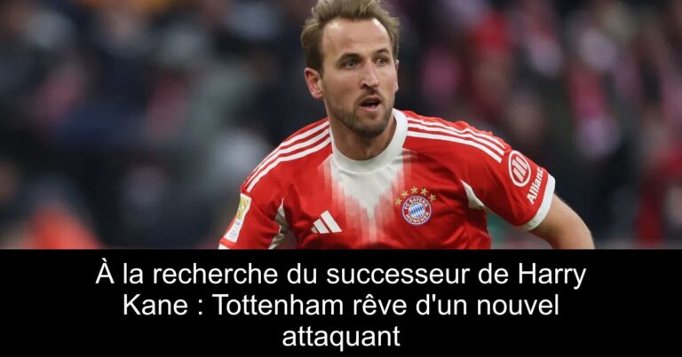 À la recherche du successeur de Harry Kane : Tottenham rêve d'un nouvel attaquant