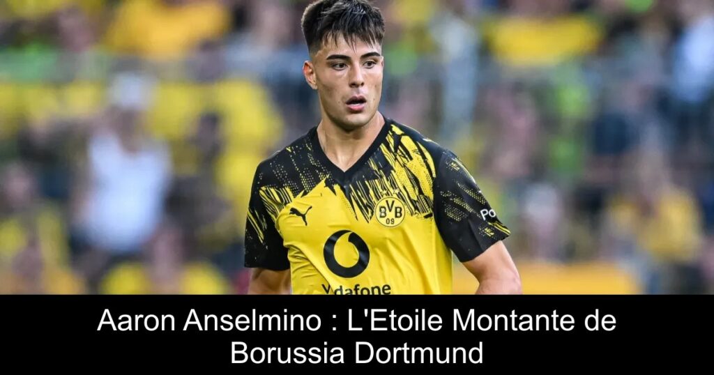 Aaron Anselmino : L'Etoile Montante de Borussia Dortmund