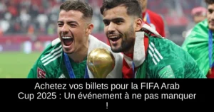 Achetez vos billets pour la FIFA Arab Cup 2025 : Un événement à ne pas manquer !