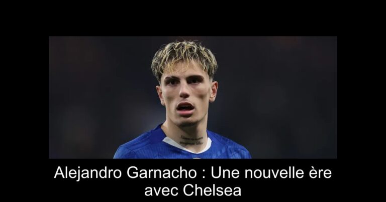 Alejandro Garnacho : Une nouvelle ère avec Chelsea