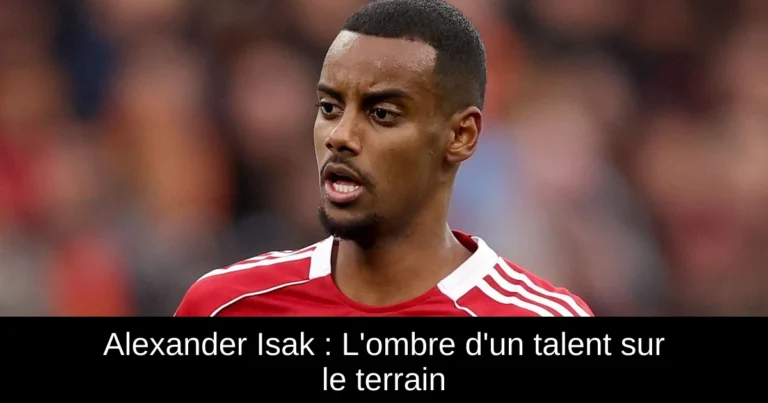 Alexander Isak : L'ombre d'un talent sur le terrain