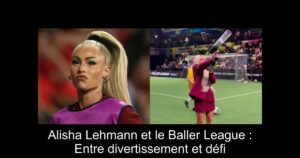 Alisha Lehmann et le Baller League : Entre divertissement et défi